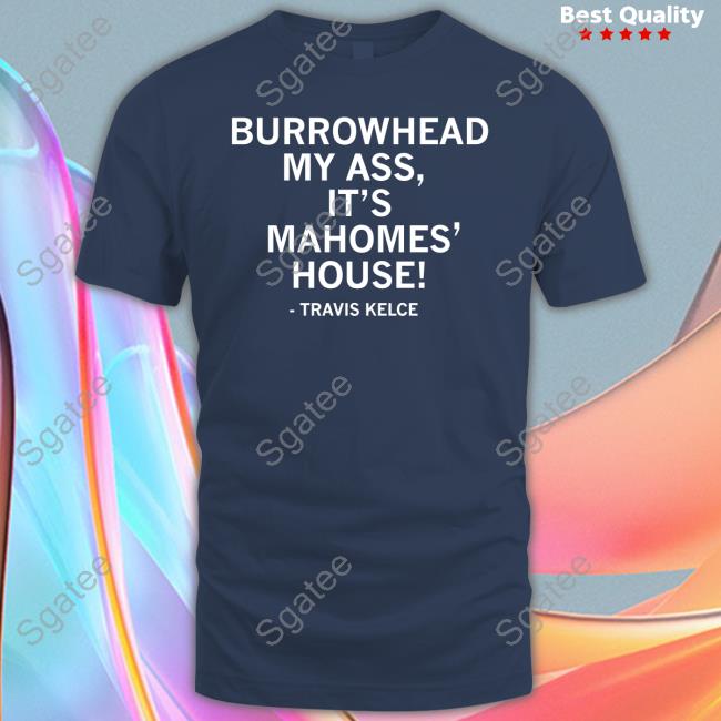 Raygun Merch Travis Kelce Burrowhead My Ass It's Mahomes' House Sweatshirt