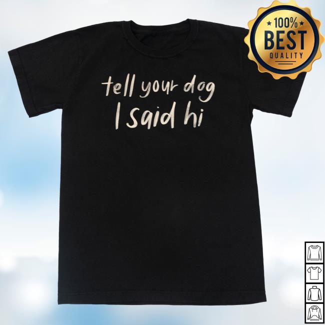 Official We Rate Dogs Merch Store Handwritten Shirt, Hoodie, Longsleeve, Sweatshirt, V-Neck Tee Tell Your Dog I Said Hi