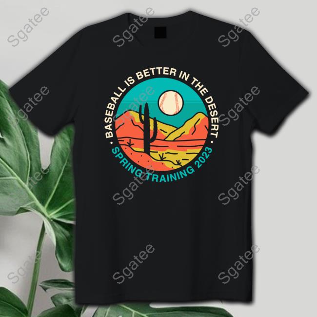 Official Baseball Is Better In The Desert Spring Training 2023 Shirt