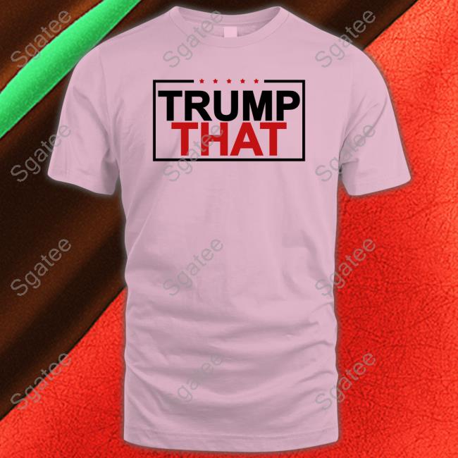 Officiall Trump That Shirt Tee