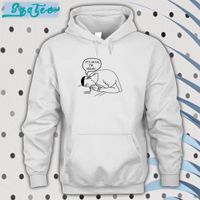 Shirts That Go Hard It's Ok Pal I'm Vegan Hoodie Will Winter Merch