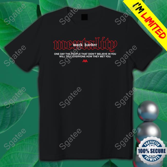 Official Mentality Work Harder One Day The People That Didn't Believe In You Will Tell Everyone How They Met You T Shirt