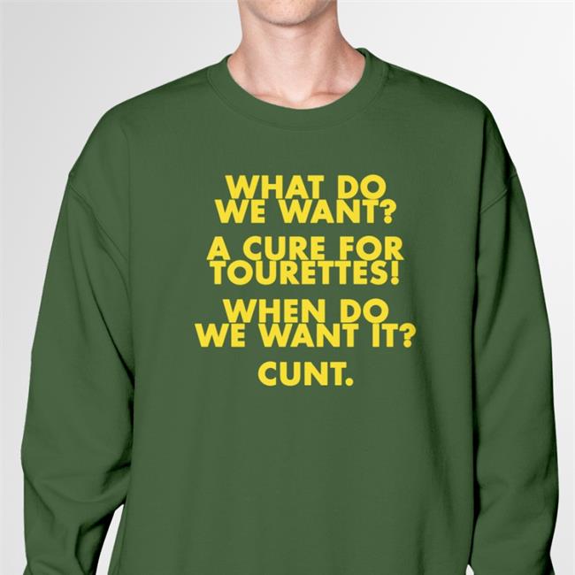 What Do We Want A Cure For Tourettes When Do We Want It Cunt Sweatshirt Shirts That Go Hard Merch