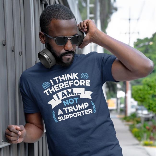 Anti Trump I Think Therefore I Am Not A Trump Supporter Shirt Rbisrb