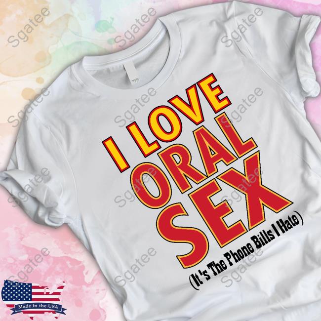 I Love Oral Sex It's The Phone Bills I Hate Hoodie