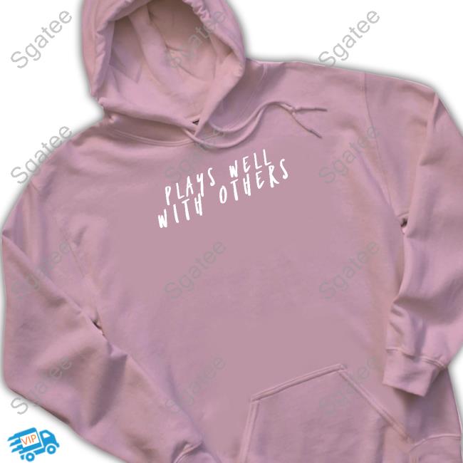 Plays Well With Others Shirts Plays Well With Others Tee Shirt