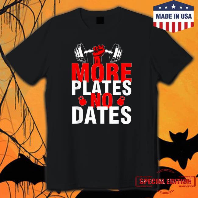 More Plates No Dates Shirts