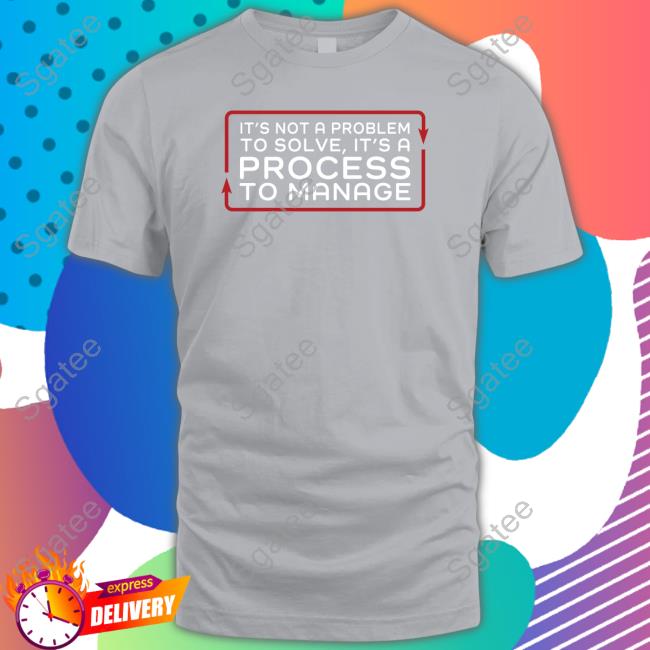 Official It’S Not A Problem To Solve It’S A Process To Manage Long Sleeve