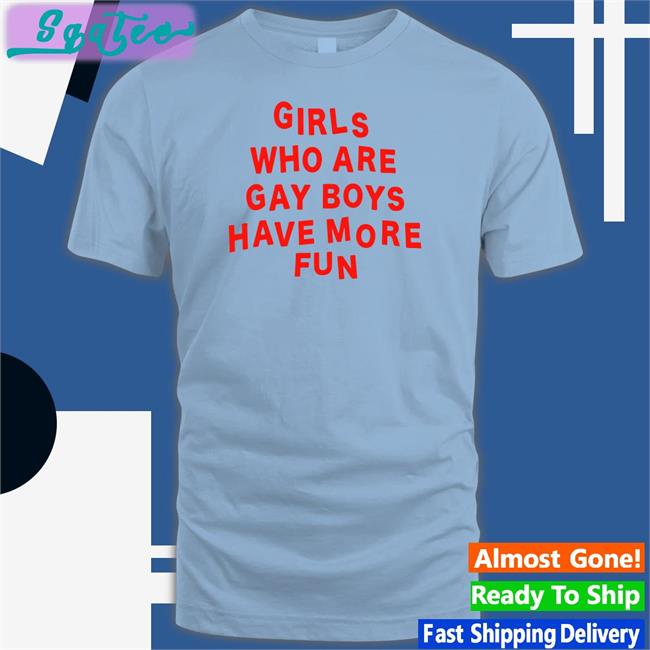 Bonfire Merch Girls Who Are Gay Boys Have More Fun Shirt Ferrarya