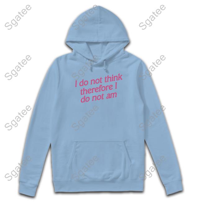 I Do Not Think Therefore I Do Not Am T Shirt