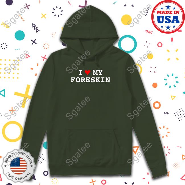 I Love My Foreskin Shirts That Go Hard Tee