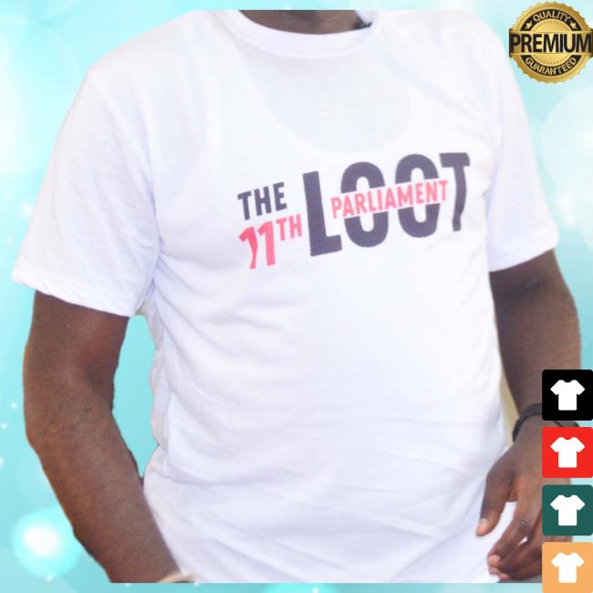 The Loot 11Th Parliament New Shirt