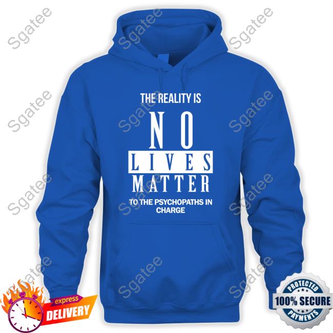 Dr. Urso The Reality Is No Lives Matter To The Psychopaths In Charge Hoodie Richardursomd