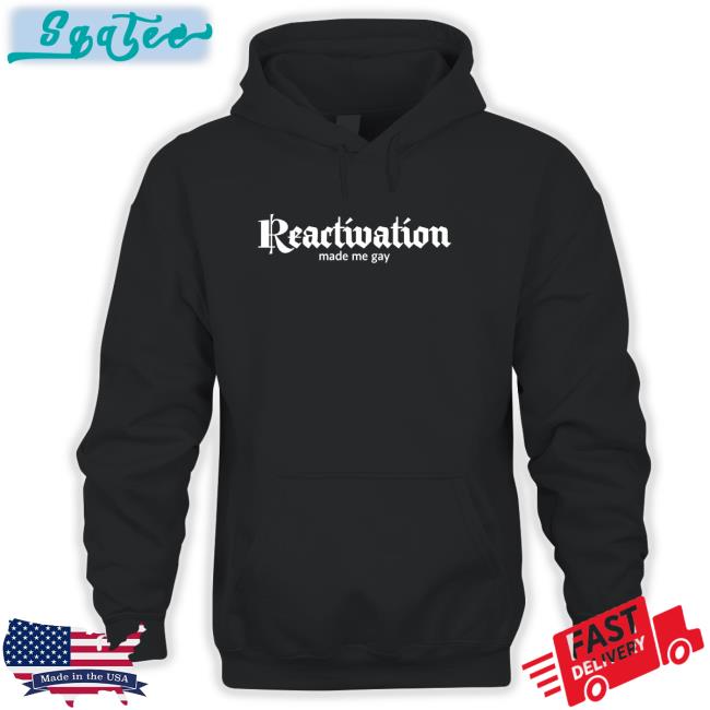 Reactivation Made Me Gay T Shirt Howlcorp Merch Dana Howl