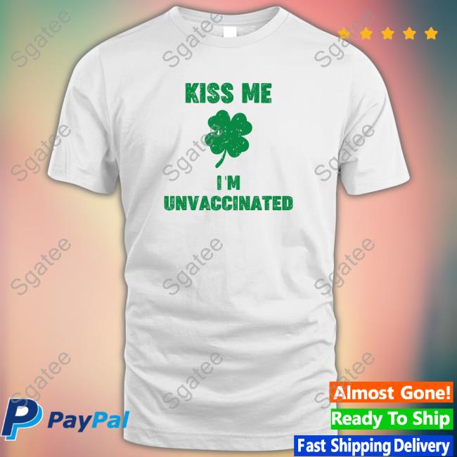 Official Kiss Me I'm Unvaccinated Shirts