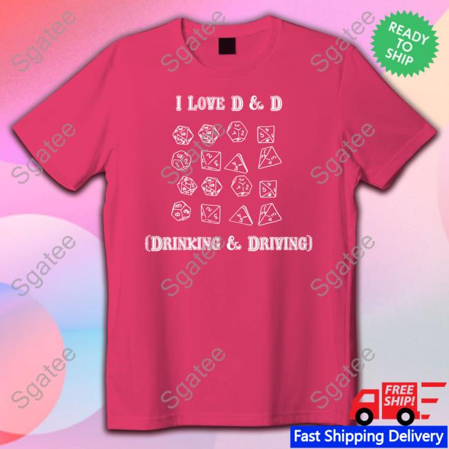 I Love D & D Drinking And Driving Shirt Black Shirts That Go Hard I Love D & D Drinking And Driving Shirt Goodshirts Merch