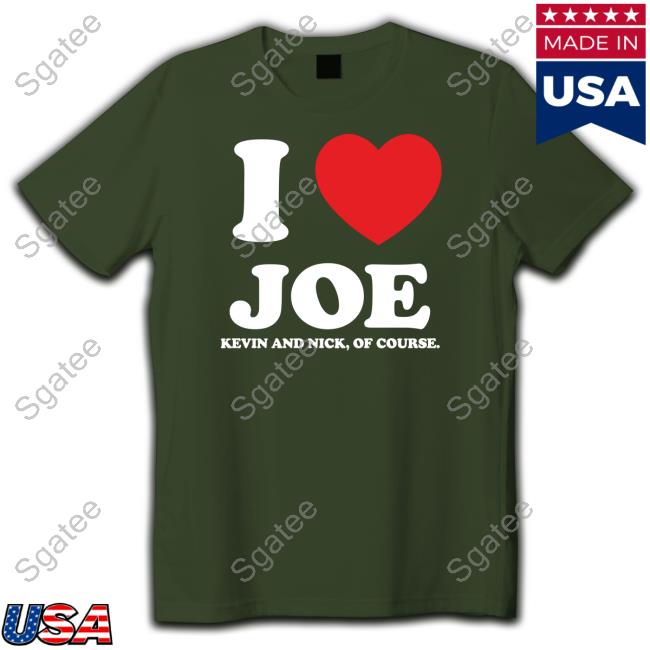 I Love Joe Kevin And Nick Of Course Tee Shirt