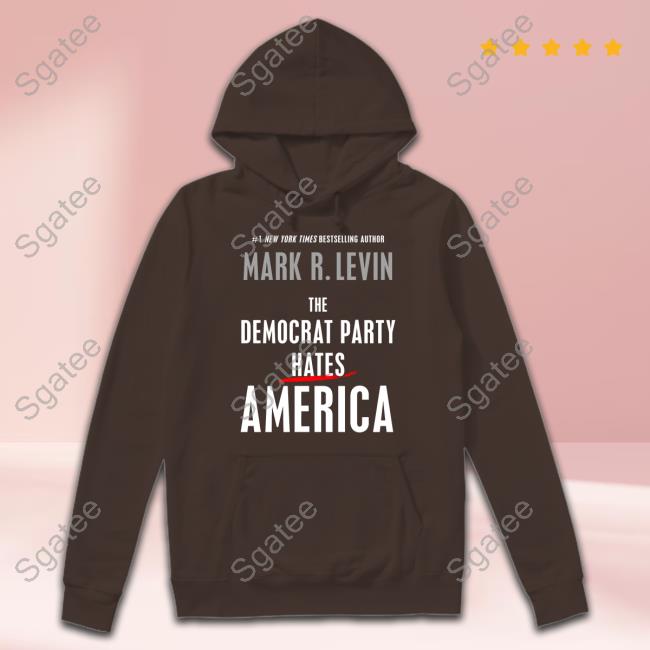 Official Mark R. Levin The Democrat Party Hates America Shirt