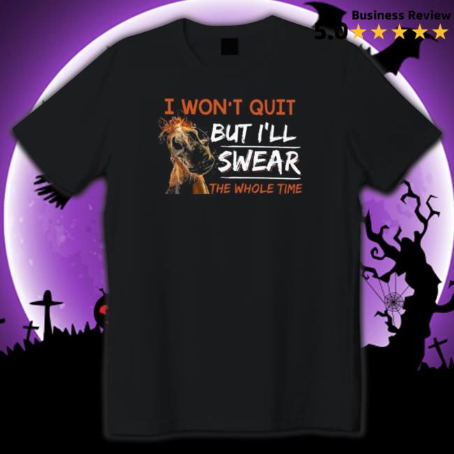 Official Horse I won’t quit but I’ll swear the whole time 2022 Shirt