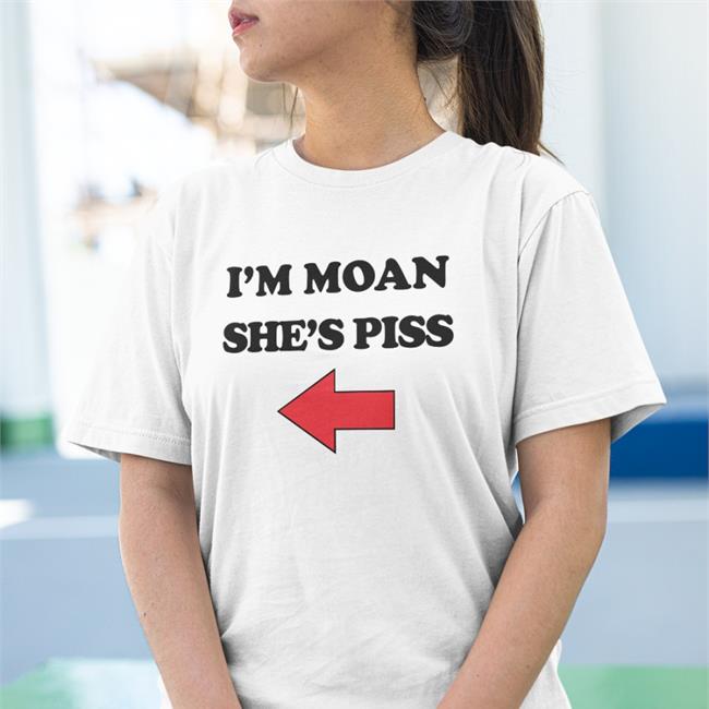 I'm Moan She's Piss Hoodie Shirts That Go Hard