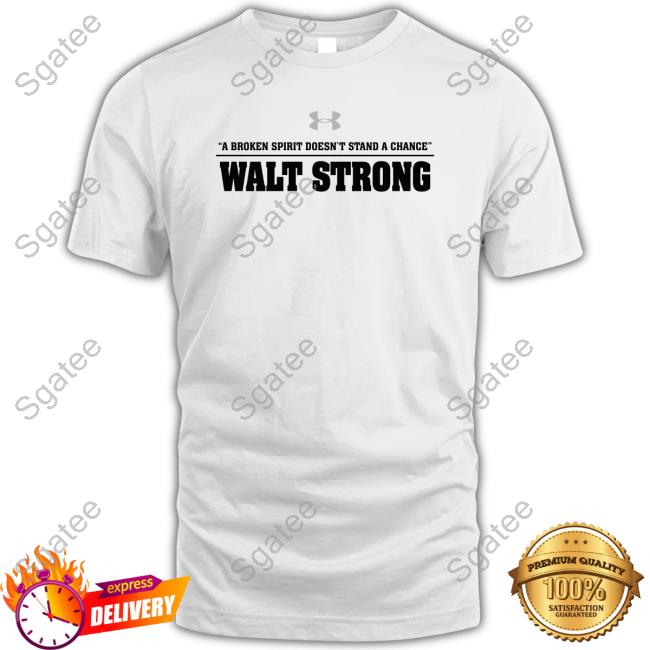 A Broken Spirit Doesn't Stand A Chance Walt Strong Shirt