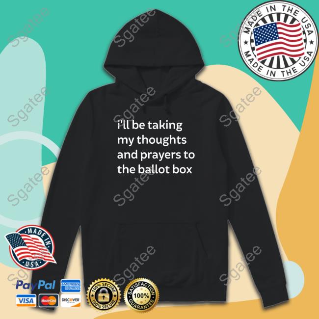 I'll Be Taking My Thoughts And Prayers To The Ballot Box T Shirt