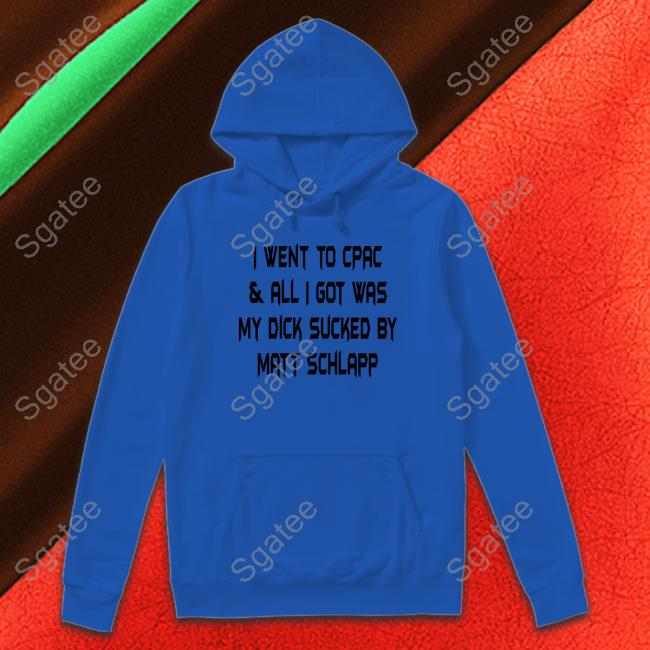 Papi Bébé Le Strange I Went To Cpac & All I Got Was My Dick Sucked By Matt Schlapp Shirt