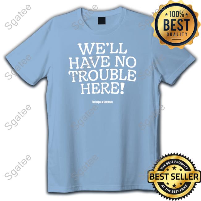 The League Of Gentlemen Alocal Shop We'll Have No Trouble Here Shirt Steve Pemberton T-Shiirt