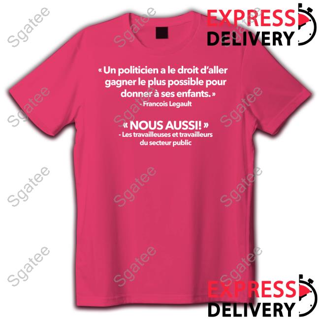 Gnadeau Dubois Un Politicien A Le Droit D’Aller Gagner Le Plus Possible Pour Shirt