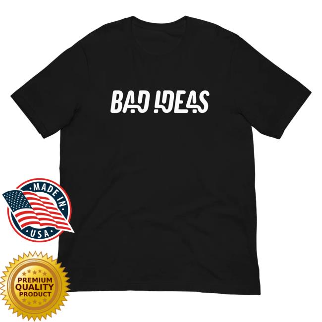 Official Bad Ideas Merch Bad Ideas T Shirt Badideasmerch