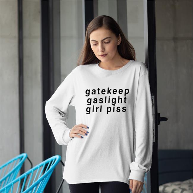 Shirts That Go Hard Gatekeep Gaslight Girl Piss Shirt Good Shirts Merch