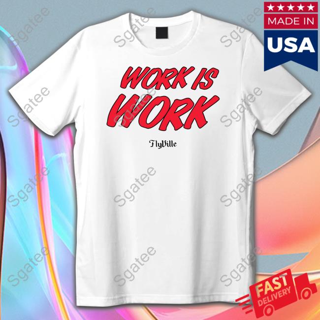 Work Is Work Shirt