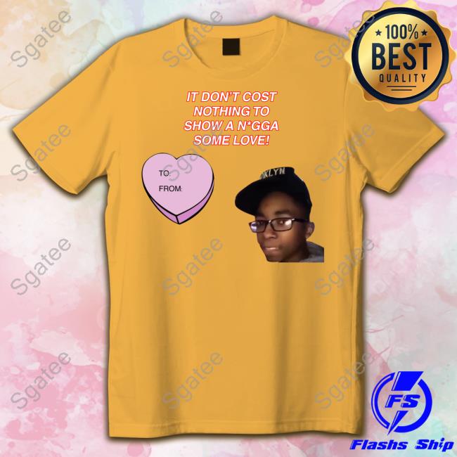 It Don't Cost Nothing To Show A Nigga Some Love Tee Shirt Fresh Fauxfresh