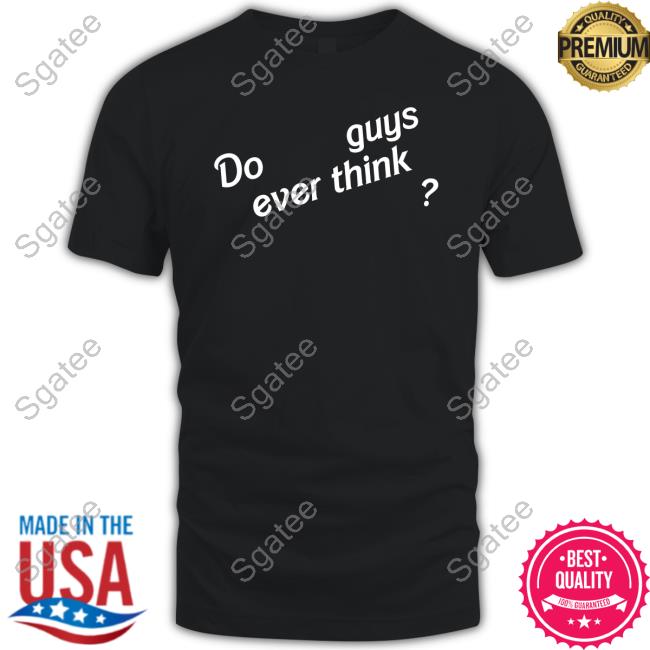 Official Do Guys Ever Think Sweatshirt
