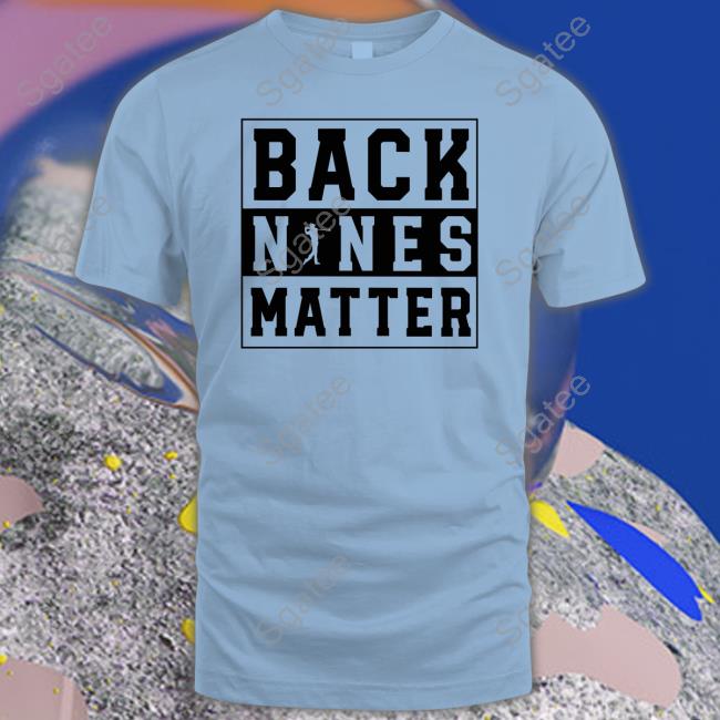 Official Back Nines Matter Golf Tee Back Nines Matter Golf Shirt Funny