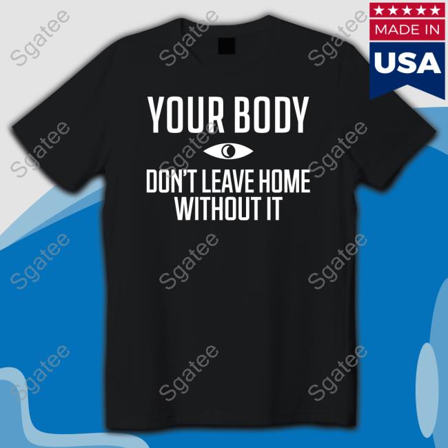 Official Topatoco Shop Your Body Don't Leave Home Without It Sweatshirt Night Vale Podcast
