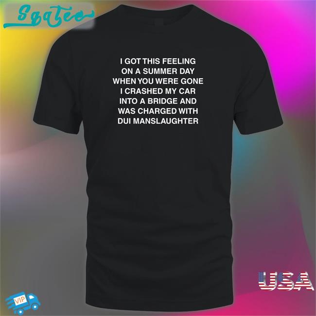 Shirts That Go Hard I Got This Feeling On A Summer Day Offical Shirts Black Shirtsthtgohard
