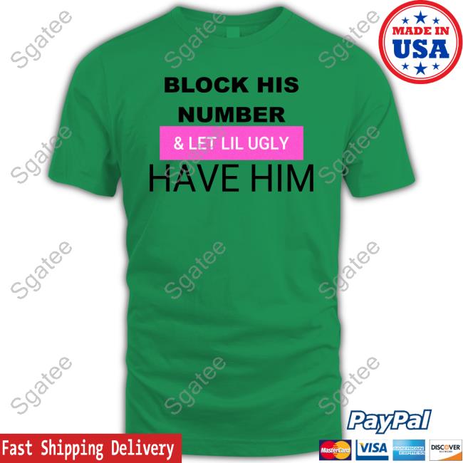 Block His Number & Let Lil Ugly Have Him Long Sleeve T Shirt