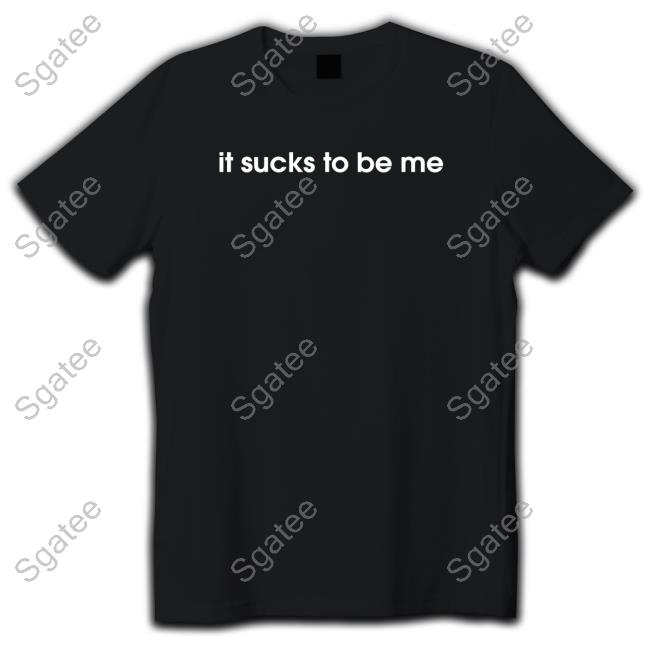 Shirtsthtgohard It Sucks To Be Me Shirt Shirts That Go Hard