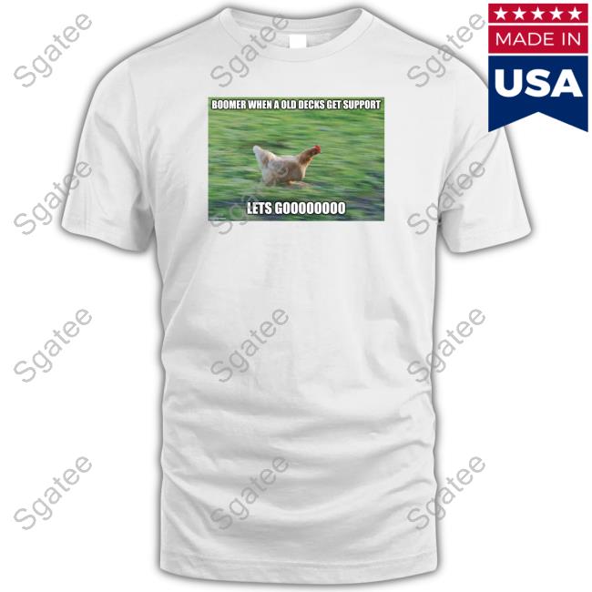 Boomer When A Old Decks Get Support Lets Goooooooo Tshirt