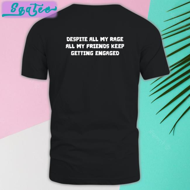 Goodshirts Merch Despite All My Rage All My Friends Keep Getting Engaged Hooded Sweatshirt Shirts That Go Hard
