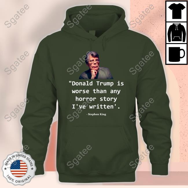 Stephen King Donald Trump Is Worse Than Any Horror Story I've Written Tee Shirt