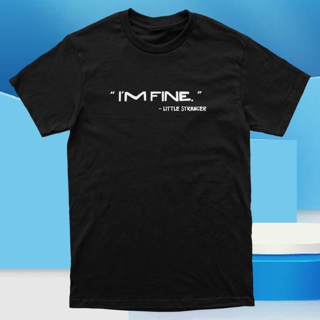 Official Little Stranger Merch Little Stranger "I'm Fine." Tshirt