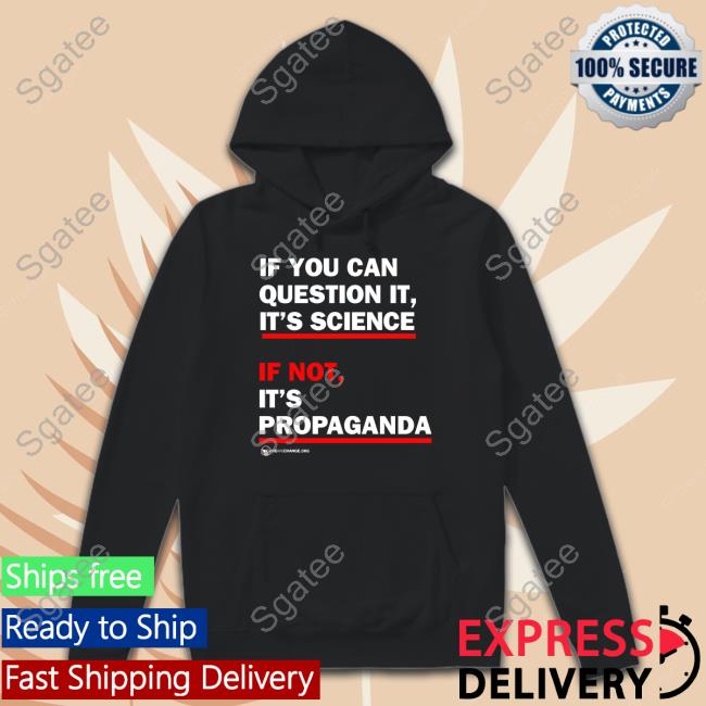 If You Can Question It It's Science If Not It's Propaganda Shirt