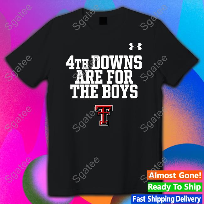 Official Texas Tech Red Raiders 4Th Downs Are For The Boys T Shirt