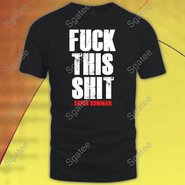 Fuck This Shit Super Humman Shirt