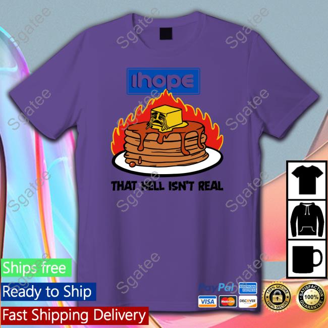 Ihope That Hell Isn't Real Tee Shirt