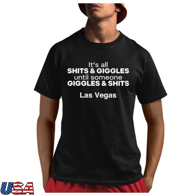 It’s All Shits And Giggles Until Someone Giggles And Shits Las Vegas Shirt