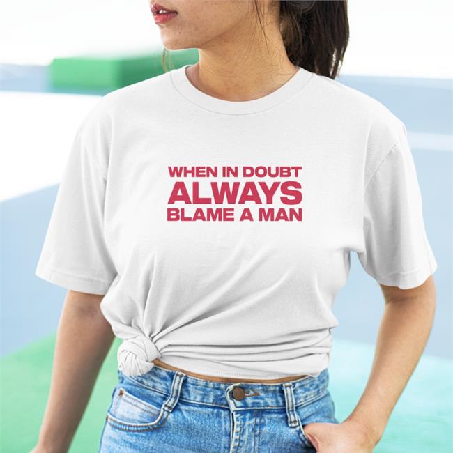 When In Doubt Always Blame A Man Shirt Billie Liked