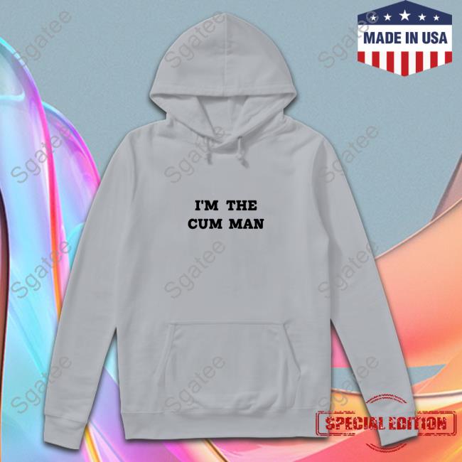 Official Shirts That Go Hard I'm The Cum Man T-Shirt Shirtsthtgohard